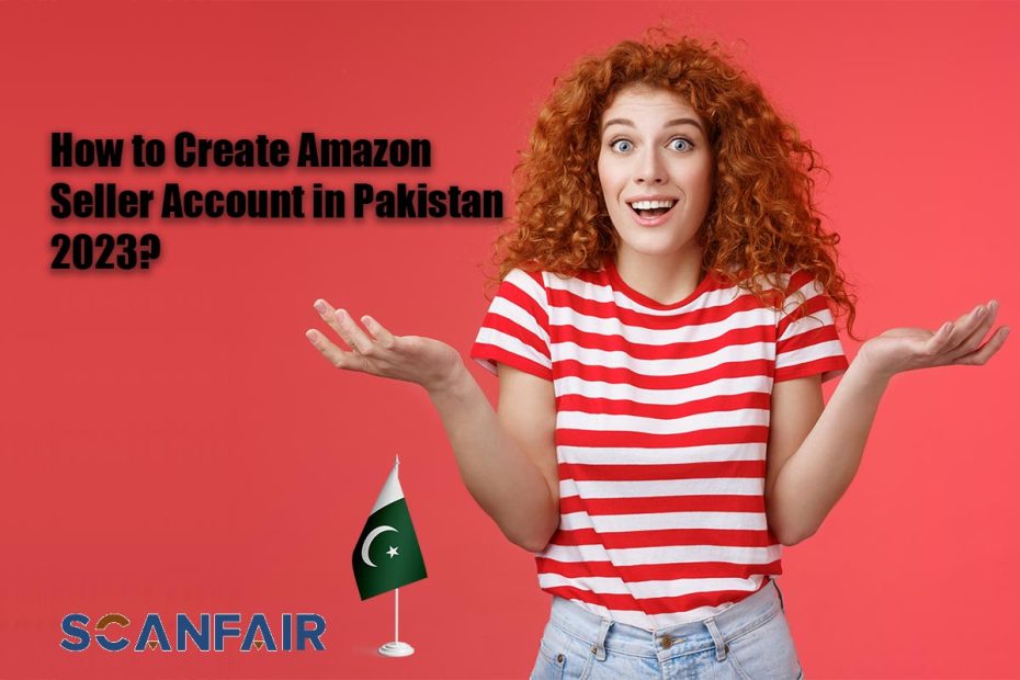 How to Create Amazon Seller Account in Pakistan 2023?